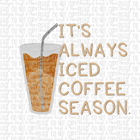 It's Always Iced Coffee Season Sublimation Transfer or White Tee
