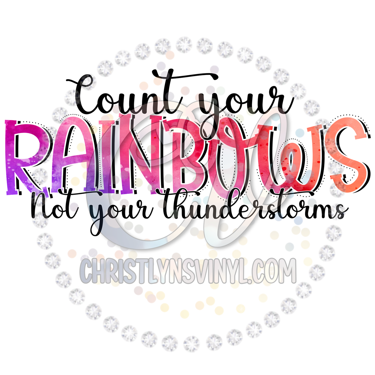 Count Your Rainbows Not Your Thunderstorms Sublimation Transfer