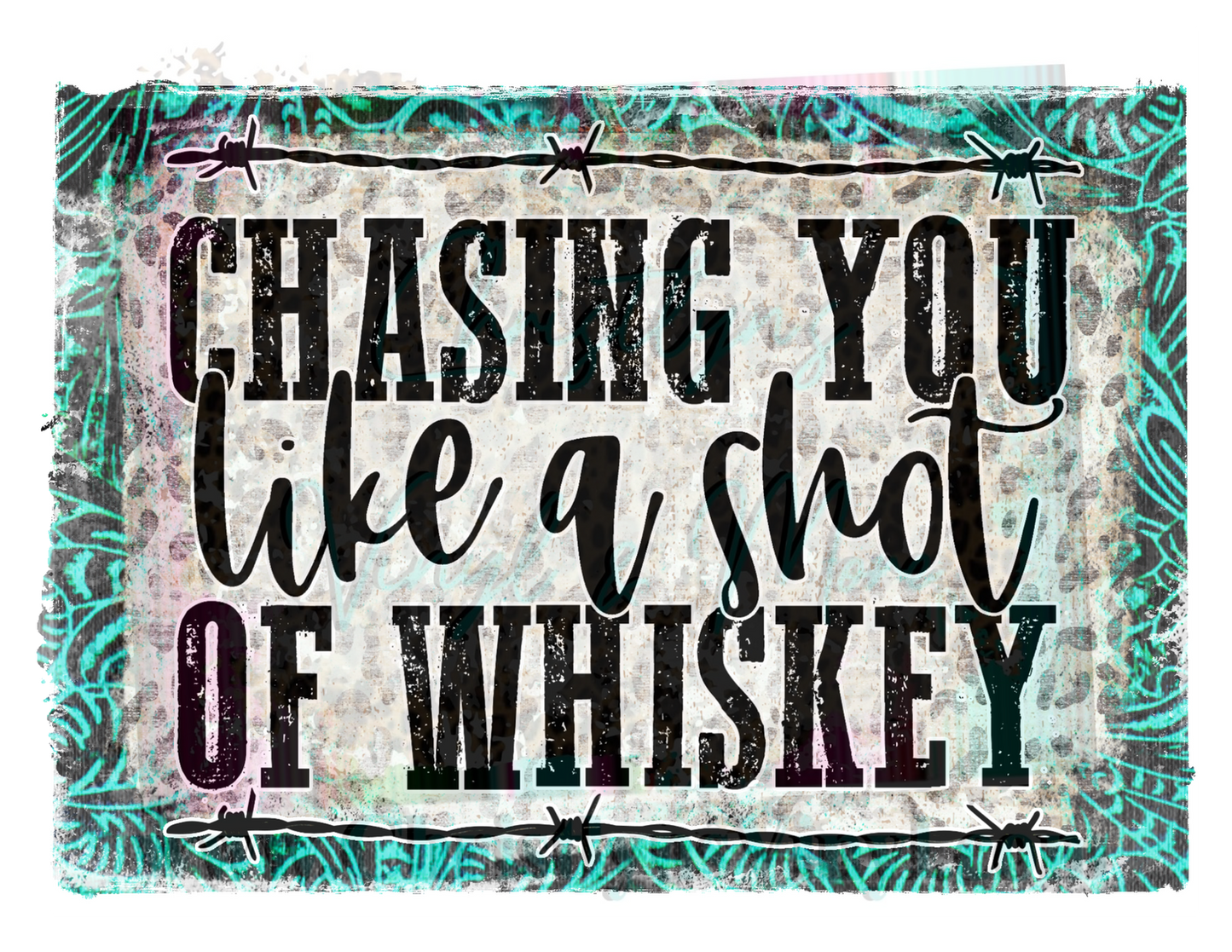Chasing You Like A Shot Of Whiskey Sublimation Transfer