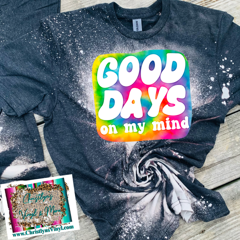 Good Days On My Mind Tie Dye Sublimation Transfer or Bleached Tee