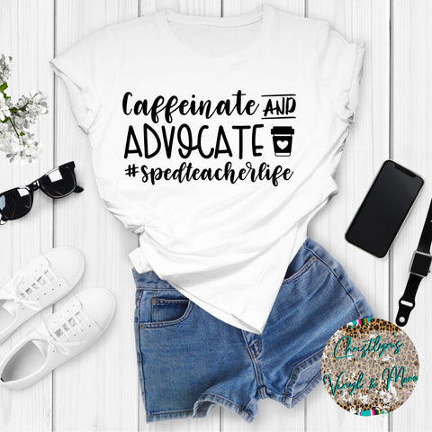 Caffeinate and Advocate Special Education Sublimation Transfer or White Tee