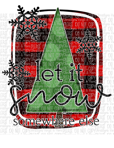 Let It Snow Somewhere Else Sublimation Transfer or Tee
