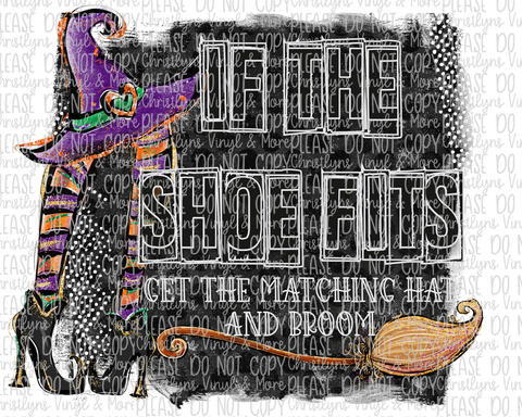 If The Shoe Fits Get The Matching Broom and Hat Sublimation Transfer or White Tee