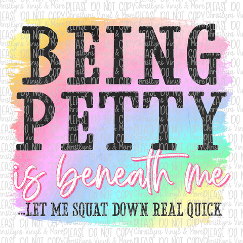 Being Petty is Beneath Me Sublimation Transfer or White Tee