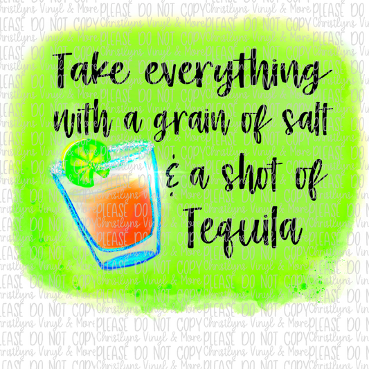 Take Everything With a Grain Of Salt And A Shot of Tequila Sublimation Transfer or White Tee