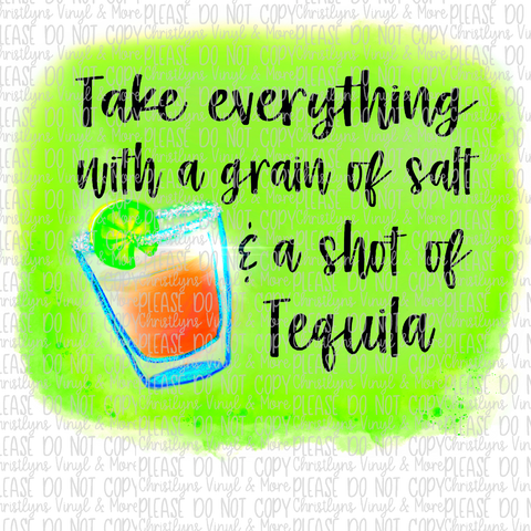 Take Everything With a Grain Of Salt And A Shot of Tequila Sublimation Transfer or White Tee