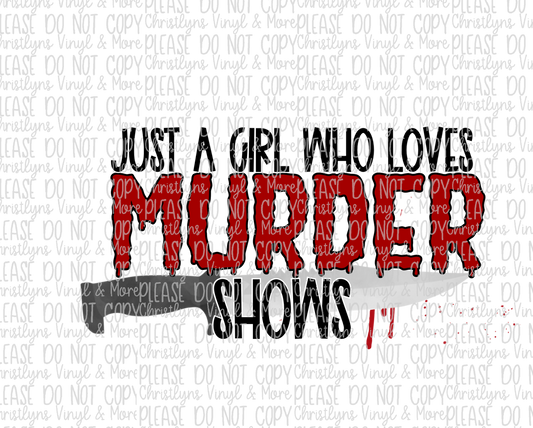 Just a Girl Who Loves Murder Shows Sublimation Transfer or White Tee