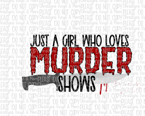 Just a Girl Who Loves Murder Shows Sublimation Transfer or White Tee