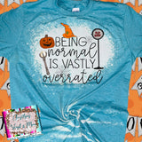 Being Normal is Vastly Overrated Bleached/Solid Tee or Sublimation Transfer