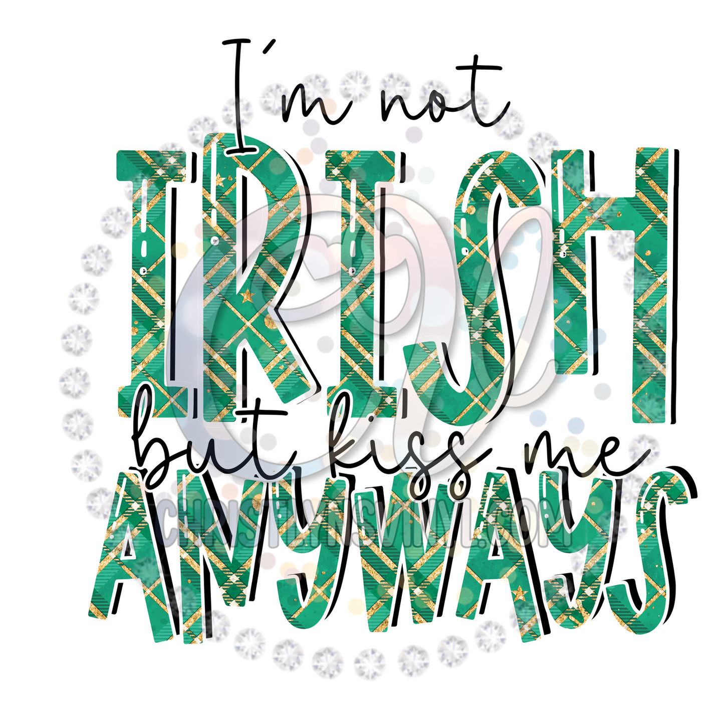 Im Not Irish But Kiss Me Anyways Sublimation Transfer