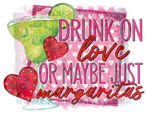 Drunk on Love or Maybe Margaritas Valentine Sublimation Transfer