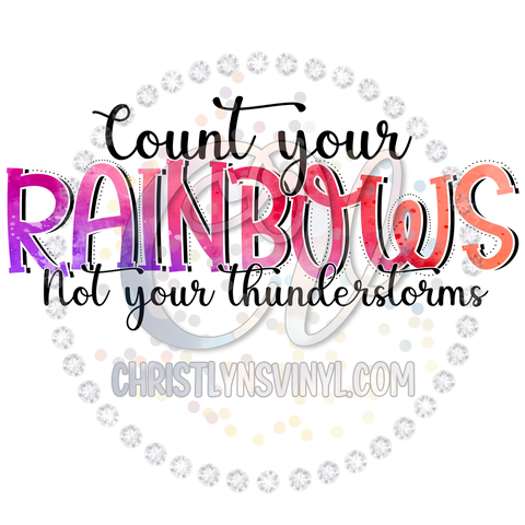 Count Your Rainbows Not Your Thunderstorms Sublimation Transfer