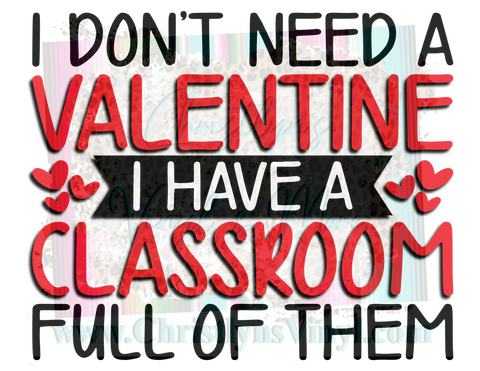 I don’t need a Valentine I have a classroom Sublimation Transfer