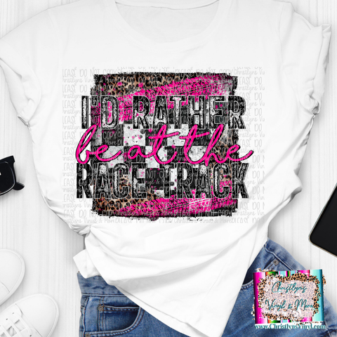 I’d Rather Be at the Racetrack Racing Pink Sublimation Transfer or White Tee