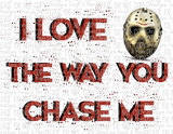 I Love The Way You Chase Me Jason Halloween Sublimation Transfer