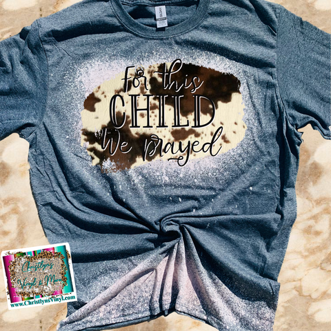 For This Child I Have Prayed Cow Print Sublimation Transfer or Bleached Tee