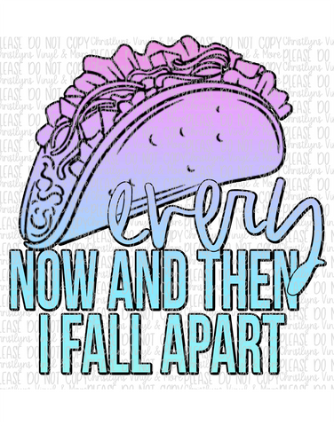 Every Now And Then I Fall Apart Taco Sublimation Transfer