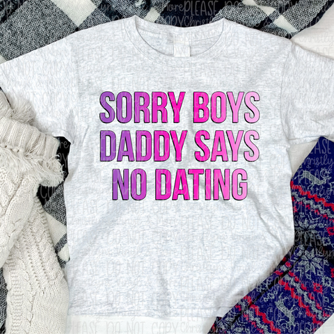 Sorry Boys My Daddy Says No Dating Bleached or Solid Tee