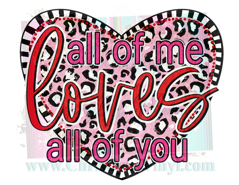 All Of Me Loves All Of You Valentines Sublimation Transfer