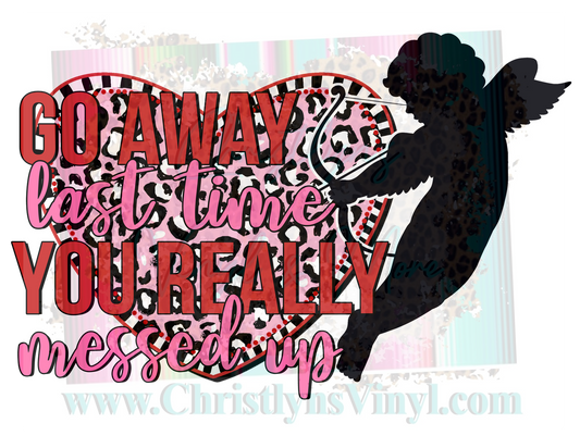 Go Away Last Time You Messed Up Cupid Valentine Sublimation Transfer