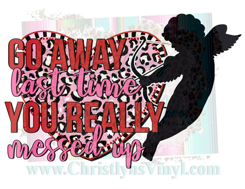 Go Away Last Time You Messed Up Cupid Valentine Sublimation Transfer