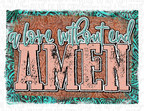 A Love Without End Amen Completed Shirt or Sublimation Transfer