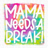 Mama Needs a Break Tie Dye Sublimation Transfer or Black Bleached Tee