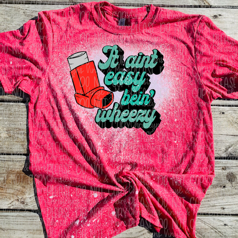 It ain’t easy being wheezy asthma Bleached Tee or Sublimation Transfer