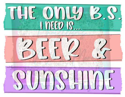 BS I Need Is Beer Sunshine Sublimation Transfer