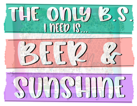 BS I Need Is Beer Sunshine Sublimation Transfer