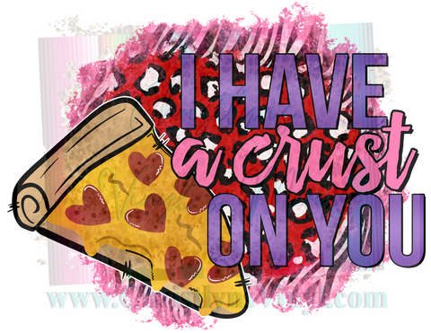 I have a crust on you pizza Valentine Sublimation Transfer